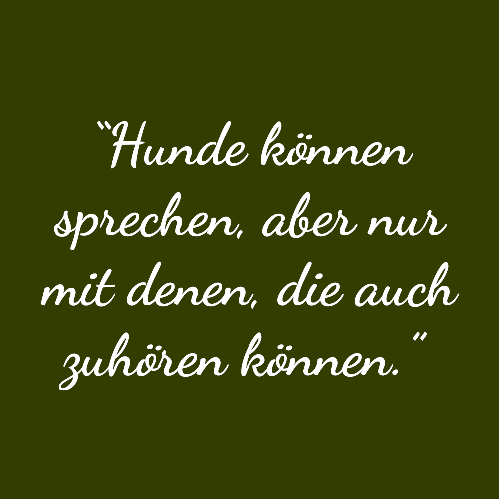 Hunde können sprechen, aber nur mit denen, die auch zuhören können